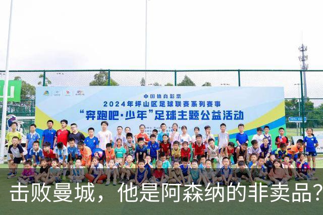 击败曼城，他是阿森纳的非卖品？